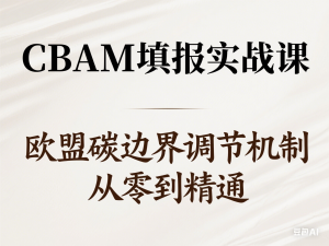 CBAM填报实战课，欧盟碳边界调节机制，从零到精通-来缘阁