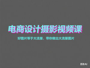 电商设计摄影视频课，好图片等于大流量，带你做出大流量图片-来缘阁