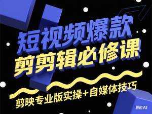 图片[1]-短视频爆款剪辑必修课，剪映专业版实操+自媒体技巧-来缘阁