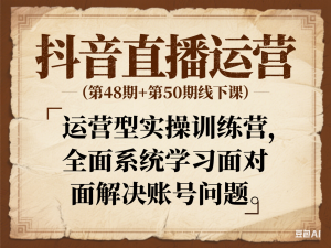 图片[1]-抖音直播运营(第48期+第50期线下课)运营型实操训练营，全面系统学习面对面解决账号问题-来缘阁