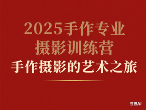 2025手作专业摄影训练营，手作摄影的艺术之旅-来缘阁