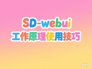 Ai设计应用课，​SD-webui工作原理使用技巧-来缘阁
