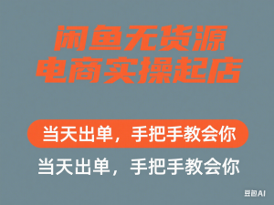 闲鱼无货源电商实操起店，当天出单，手把手教会你-来缘阁