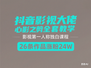 抖音影视大佬心影之剪全套教学，影视第一人称独白课程，26条作品涨粉24W-来缘阁