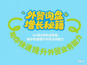 外贸询盘增长秘籍从0到1的实战指南，助你快速提升外贸业务能力-来缘阁
