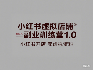 小红书虚拟店铺副业训练营1.0，小红书开店卖虚拟资料-来缘阁