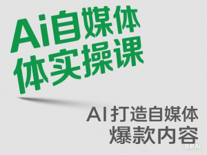 Ai自媒体实操课，AI打造自媒体爆款内容-来缘阁