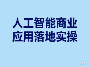 人工智能商业应用落地实操，探索人工智能应用实践-来缘阁
