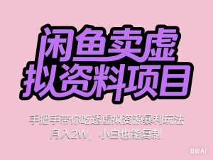 闲鱼卖虚拟资料项目，手把手带你吃透虚拟资源暴利玩法，月入2W，小白也能复制-来缘阁