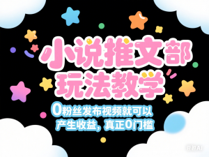图片[1]-小说推文全部玩法教学，0粉丝发布视频就可以产生收益，真正0门槛-来缘阁