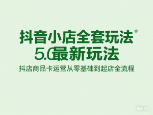 图片[1]-抖音小店全套玩法5.0最新玩法，抖店商品卡运营从零基础到起店全流程-来缘阁