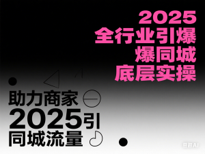 图片[1]-2025全行业引爆同城底层实操，助力商家2025引爆同城流量-来缘阁