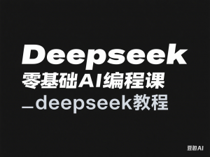 Deepseek零基础AI编程课-deepseek教程-来缘阁