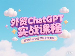外贸ChatGPT实战课程，帮助外贸企业实现业绩翻倍-来缘阁
