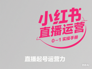 小红书直播运营，0-1实操手册，直播起号运营力-来缘阁