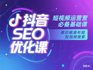 抖音SEO优化课，短视频运营必备基础课，教你精准布局短视频搜索-来缘阁