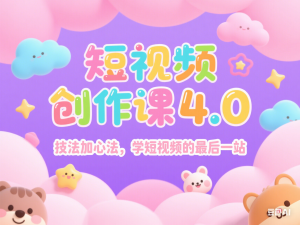 短视频创作课4.0，技法加心法，学短视频的最后一站-来缘阁