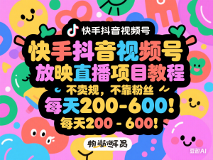 快手抖音视频号放映直播项目教程，不违规，不卖货，不靠粉丝，不靠礼物打赏，每天200-600-来缘阁