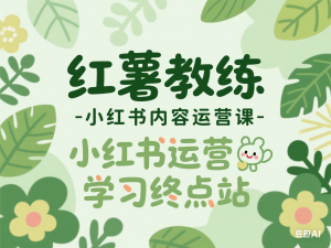 红薯教练-小红书内容运营课，小红书运营学习终点站-来缘阁