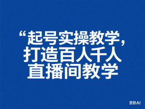 起号实操教学，打造百人千人直播间教学-来缘阁