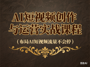 AI短视频创作与运营实战课程，布局Al短视频流量不会停-来缘阁