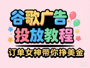 谷歌广告投放教程，订单女神带你挣美金-来缘阁