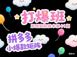 拼多多打爆班原创高阶技术第41期，拼多多小爆款矩阵-来缘阁