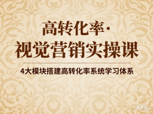 高转化率·视觉营销实操课，4大模块搭建高转化率系统学习体系-来缘阁