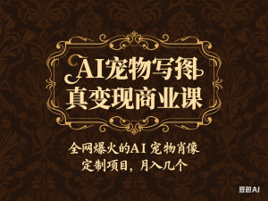 AI宠物写真变现商业课，全网爆火的AI宠物肖像定制项目，月入几个-来缘阁
