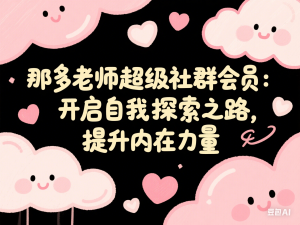 那多老师超级社群会员：开启自我探索之路，提升内在力量-来缘阁
