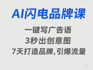 AI闪电品牌课，一键写广告语，3秒出创意图，7天打造品牌，引爆流量-来缘阁
