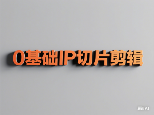 0基础IP切片剪辑，轻松学会视频剪辑，新人玩转视频剪辑-来缘阁