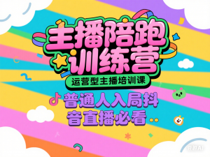 主播陪跑训练营，运营型主播培训课，普通人入局抖音直播必看-来缘阁