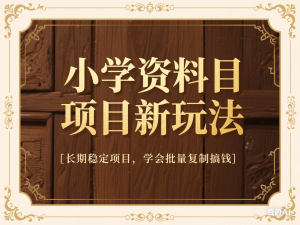 小学资料项目新玩法，长期稳定项目，学会批量复制搞钱-来缘阁