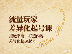 流量玩家差异化起号课，​拒绝平庸，打造内容差异化快速起号-来缘阁
