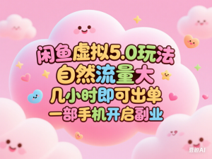 闲鱼虚拟5.0玩法，自然流量大，几小时即可出单，一部手机开启副业-来缘阁
