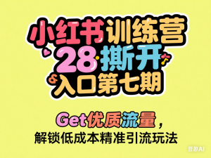 小红书训练营28天撕开流量入口第七期，Get优质流量，解锁低成本精准引流玩法-来缘阁