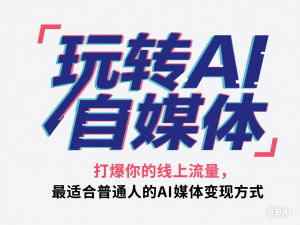 玩转AI自媒体：打爆你的线上流量，最适合普通人的AI自媒体变现方式-来缘阁