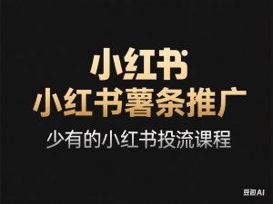 小红书薯条推广，少有的小红书投流课程-来缘阁