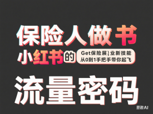保险人做小红书的流量密码，Get保险展业新技能，从0到1手把手带你起飞-来缘阁