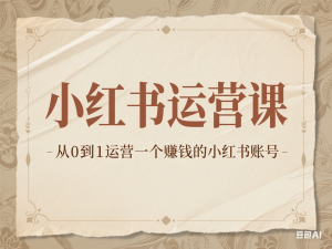 小红书运营课，从0到1运营一个赚钱的小红书账号-来缘阁