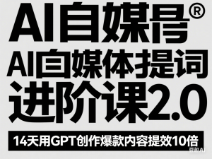 AI自媒体提示词进阶课2.0，14天用 GPT创作爆款内容提效10倍-来缘阁