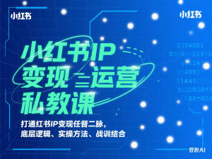 小红书IP变现运营私教课，打通红书IP变现任督二脉，底层逻辑、实操方法、战训结合-来缘阁