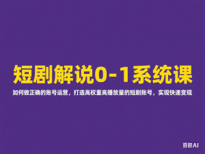 短剧解说0-1系统课，如何做正确的账号运营，打造高权重高播放量的短剧账号，实现快速变现-来缘阁