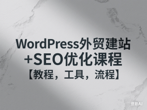 图片[1]-WordPress外贸建站+SEO优化课程【教程，工具，流程】-来缘阁