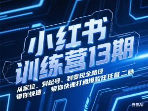 小红书训练营13期，从定位、到起号、到变现全路径，带你快速打通爆款任督二脉-来缘阁