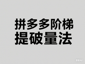 拼多多原创高阶技术第38期，拼多多阶梯提价破量法-来缘阁
