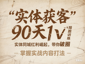 实体获客90天1v1陪跑训练营，实体同城红利崛起，带你破圈，掌握实战内容打法-来缘阁