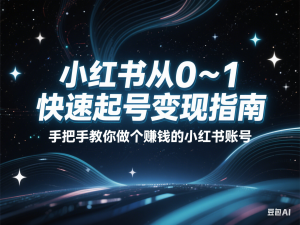 小红书从0~1快速起号变现指南，手把手教你做个赚钱的小红书账号-来缘阁