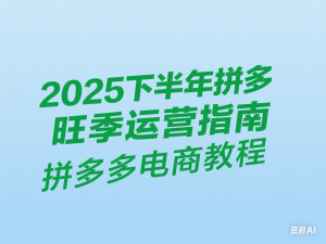 2025下半年拼多多旺季运营指南，拼多多电商教程-来缘阁